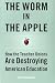 The Worm in the Apple: How the Teacher Unions Are Destroying American Education