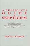 A Physicist's Guide to Skepticism: Applying Laws of Physics to Faster-Than-Light Travel, Psychic Phenomena, Telepathy, Time Travel, UFOs, and Other Pseudoscientific Claims