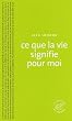 Ce que la vie signifie pour moi