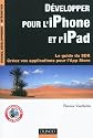 D&eacute;velopper pour l'iPhone et l'iPad - Le guide du SDK - Cr&eacute;ez vos applications pour l'App Store