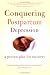 Conquering Postpartum Depression: A Proven Plan for Recovery