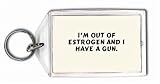 I'm out of estrogen and I have a gun. Keychain