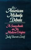 The American Midwife Debate: Sourcebook on Its Modern Origins (Contributions in Medical Studies)