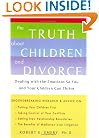 The Truth About Children and Divorce: Dealing with the Emotions so You and Your Children Can Thrive
