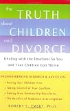 The Truth About Children and Divorce: Dealing with the Emotions so You and Your Children Can Thrive