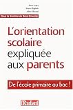 L'orientation scolaire expliquée aux parents : De l'école primaire au bac ! L'orientation scolaire expliquée aux parents : De l'école primaire au bac !