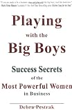 Playing With the Big Boys: Success Secrets of the Most Powerful Women in Business