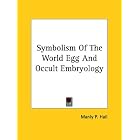 Symbolism Of The World Egg And Occult Embryology by Manly P. Hall