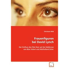 Frauenfiguren bei David Lynch: Der Einfluss des Film Noir auf die Heldinnen von Blue Velvet und Mulholland Drive
