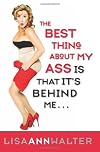 The Best Thing About My Ass Is That It's Behind Me