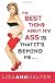 The Best Thing About My Ass Is That It's Behind Me