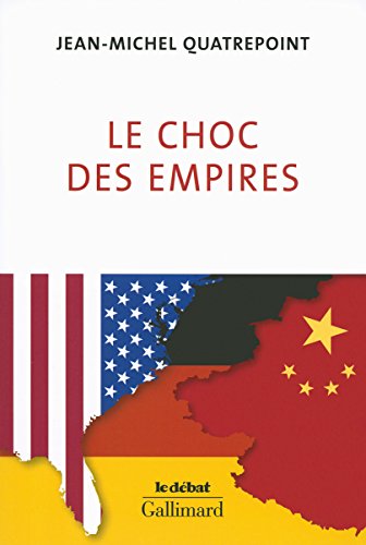 Le choc des empires. États-Unis, Chine, Allemagne : qui dominera l'économie-monde? Le choc des empires. États-Unis, Chine, Allemagne : qui dominera l'économie-monde?