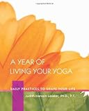 A Year of Living Your Yoga: Daily Practices to Shape Your Life [Hardcover]