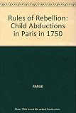 The rules of rebellion : child abductions in Paris in 1750
