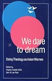 We Dare to Dream: Doing Theology as Asian Women