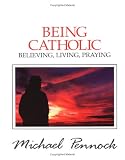 Being Catholic: Believing, Living, Praying (Friendship in the Lord series)