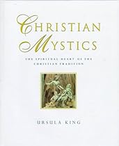 Christian Mystics: The Spiritual Heart of the Christian Tradition