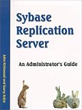 Sybase Replication Server: An Administrator's Guide