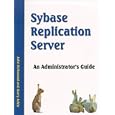 Sybase Replication Server: An Administrator's Guide by John Kirkwood and Garry Arkle