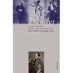 Dandys - Virtuosen der Lebenskunst: Eine Geschichte des mond�nen Lebens