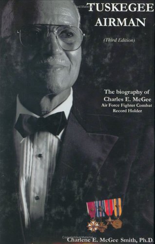 tuskegee airman the biography of charles e mcgee air force fighter combat record holder