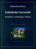 Katholische Universit&auml;t: Perspektiven, Erfahrungen, Visionen - Raimund Joos
