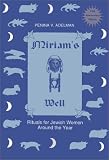 Miriam s Well: Rituals for Jewish Women Around the Year