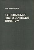 Produkt-Bild: Katholizismus, Protestantismus, Judentum. &Uuml;ber religi&ouml;s begr&uuml;ndete Gegens&auml;tze und nationalreligi&ouml;se Ideen in der Geschichte des deutschen Nationalismus