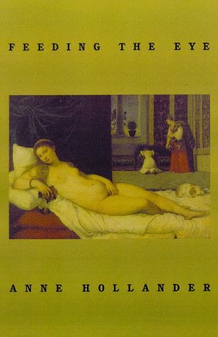 Feeding The Eye: Essays, by Anne Hollander