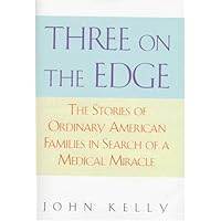 Three on the Edge: The Stories of Ordinary American Families in Search of a Medical Miracle