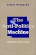 The Anti-politics Machine: Development, Depoliticization, and Bureaucratic Power in Lesotho