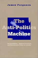 The Anti-Politics Machine: "Development," Depoliticization, and Bureaucratic Power in Lesotho