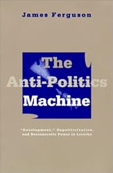 Anti-Politics Machine: Development, Depoliticization, and Bureaucratic Power in Lesotho