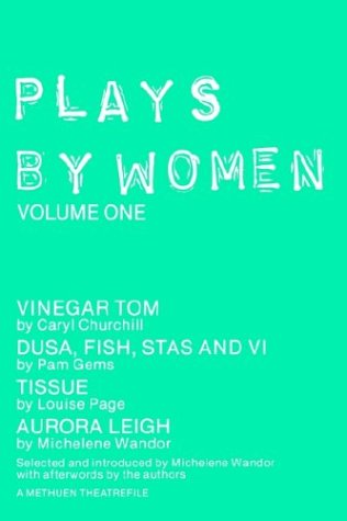 Plays by Women: "Vinegar Tom", "Dusa, Fish, Stas and Vi", "Tissue", "Aurora Leigh" Volume 1 (Play Anthologies): "Vinegar Tom", "Dusa", "FIsh", "Stas and VI", "Tissue", "Aurora Leigh" v. 1