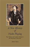 A New History of Violin Playing: The Vibrato and Lambert Massart's Revolutionary Discovery