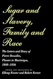 Sugar and Slavery, Family and Race: The Letters and Diary of Pierre Dessalles, Planter in Martinique, 1808-1856: The Letters and Diary of Pierre ... Studies in Atlantic History and Culture)