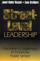 Street-Level Leadership: Discretion and Legitimacy in Front-Line Public Service
