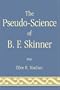 The Pseudo-Science of B. F. Skinner