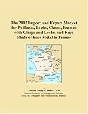 The 2007 Import and Export Market for Padlocks, Locks, Clasps, Frames with Clasps and Locks, and Keys Made of Base Metal in France