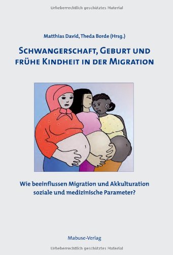 Schwangerschaft, Geburt und frühe Kindheit in der Migration. Wie beeinflussen Migration und Akkulturation soziale und medizinische Parameter? 3940529915 pdf