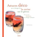 Astuces d�co pour changer de la cerise sur le g�teau : Petit manuel d'initiation au design culinairepar Gwen Rassemusse