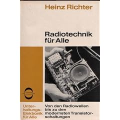 Radiotechnik f�r Alle. Von den Radiowellen bis zu den modernsten Transistorschaltungen. 231 Abbildungen sowie 21 Fotos auf 12 Tafeln