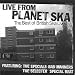 Live From Planet Ska : The Best Of British Ska Live