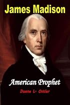 James Madison American Prophet
