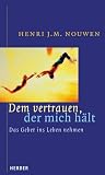 Dem vertrauen, der mich h&auml;lt: Das Gebet ins Leben nehmen - Henri J. M. Nouwen