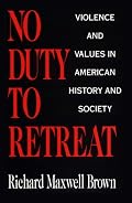 No Duty to Retreat: Violence and Values in American History and Society