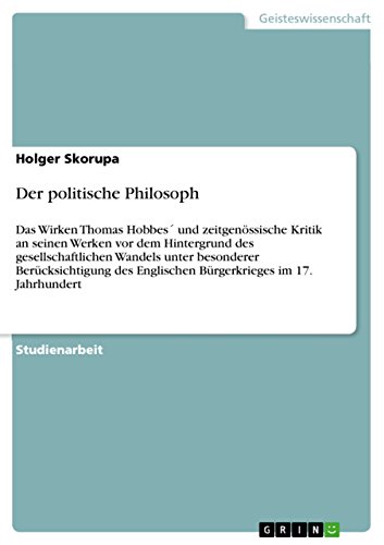 Der politische Philosoph: Das Wirken Thomas Hobbes´ und zeitgenössische Kritik an seinen Werken vor dem Hintergrund des gesellschaftlichen Wandels unter ... im 17. Jahrhundert (German Edition)