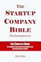 The Startup Company Bible For Entrepreneurs: The Complete Guide For Building Successful Companies And Raising Venture Capital