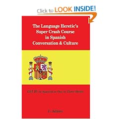 The Language Heretic's Super Crash Course in Spanish Conversation & Culture: Get by in Spanish in One to Three Weeks