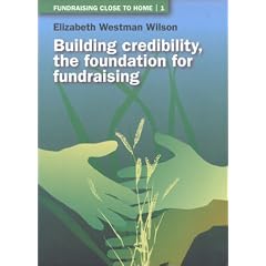 Fundraising Close to Home Volume 1: Building Credibility; The Foundation for Fundraising